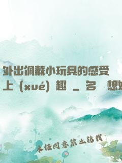 外出佩戴小玩具的感受上學(xué)筆趣閣