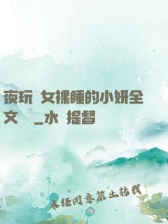夜玩親女裸睡的小妍全文閱讀