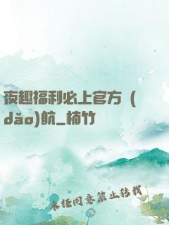 夜趣福利必上官方導(dǎo)航