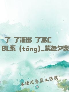 夠了夠了流出來了高CBL系統(tǒng)