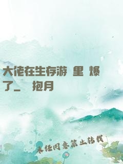 大佬在生存游戲里颯爆了