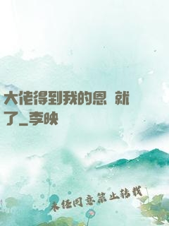 大佬得到我的恩寵就變了