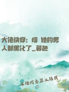 大佬快穿：暗戀她的男人都黑化了