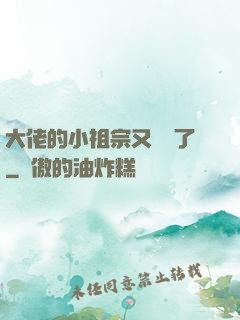 大佬的小祖宗又兇殘了