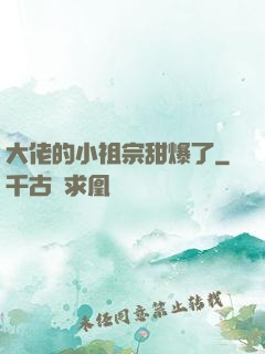 大佬的小祖宗甜爆了