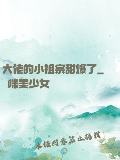 大佬的小祖宗甜爆了