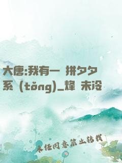 大唐:我有一個拼夕夕系統(tǒng)