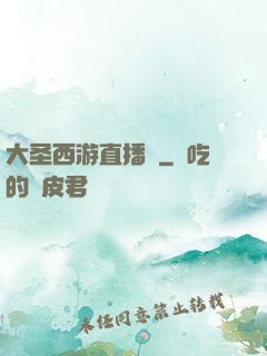 大圣西游直播間