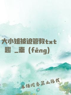 大小姐被迫管教txt筆趣閣