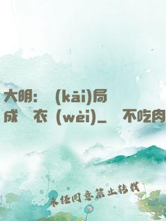大明：開(kāi)局成為錦衣衛(wèi)