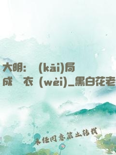 大明：開(kāi)局成為錦衣衛(wèi)