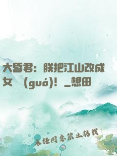 大昏君：朕把江山改成女兒國(guó)！