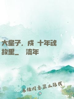 大皇子，戍邊十年魂歸故里