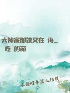 大神家那位又在鬧海