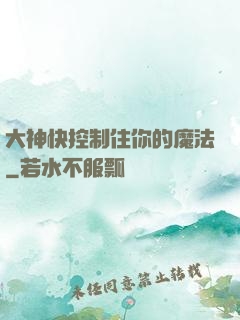 大神快控制住你的魔法