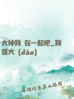 大神我們在一起吧