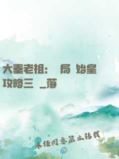 大秦老祖：開局讓始皇攻略三國