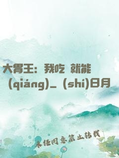 大胃王：我吃飯就能變強(qiáng)