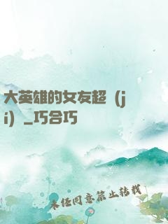大英雄的女友超級(jí)兇