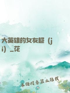 大英雄的女友超級(jí)兇