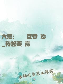 大荒：從異獸互吞開始