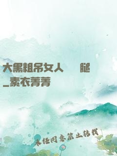大黑粗吊女人開張開腿