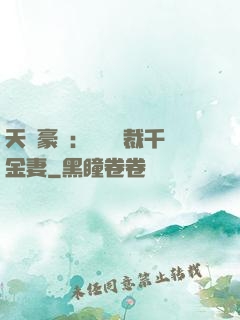 天價豪門：億萬總裁千金妻