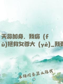 天命加身，我肩負(fù)拯救女尊大業(yè)