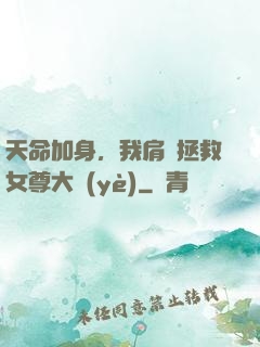 天命加身，我肩負拯救女尊大業(yè)