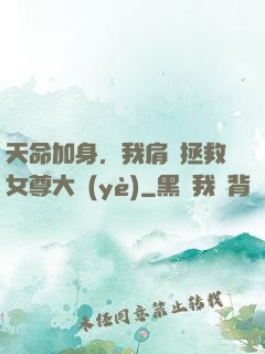 天命加身，我肩負拯救女尊大業(yè)