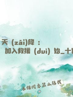 天災(zāi)降臨：從加入救援隊(duì)開始