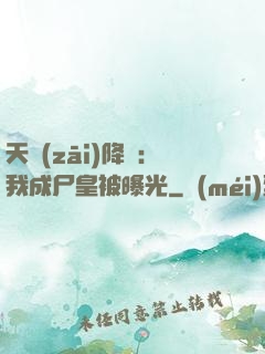 天災(zāi)降臨：我成尸皇被曝光