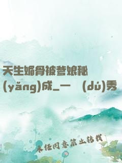 天生媚骨被爹娘秘藥養(yǎng)成