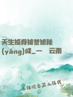 天生媚骨被爹娘秘藥養(yǎng)成