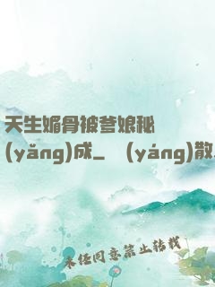 天生媚骨被爹娘秘藥養(yǎng)成