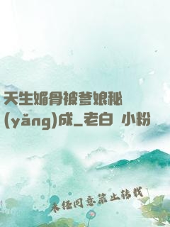 天生媚骨被爹娘秘藥養(yǎng)成