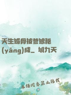 天生媚骨被爹娘秘藥養(yǎng)成