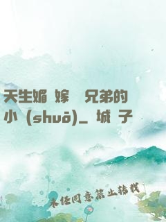 天生媚體嫁給幾兄弟的小說(shuō)