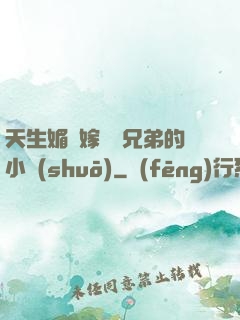 天生媚體嫁給幾兄弟的小說(shuō)
