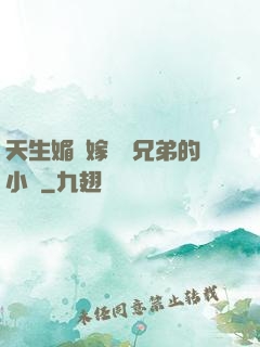 天生媚體嫁給幾兄弟的小說