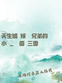天生媚體嫁給幾兄弟的小說