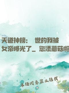 天道神榜：隱世的我被女帝曝光了