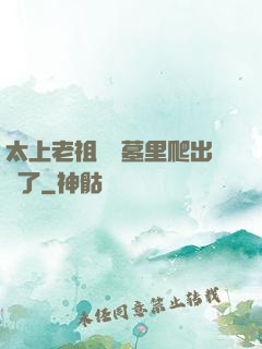 太上老祖從墳墓里爬出來了