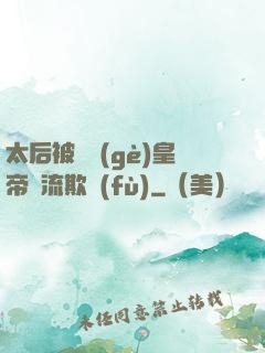 太后被倆個(gè)皇帝輪流欺負(fù)