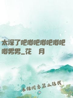 太深了吧唧吧唧吧唧吧唧男男