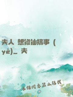夫人總想修仙搞事業(yè)