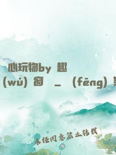 夾心玩物by筆趣閣無(wú)彈窗閱讀