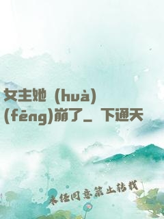 女主她畫(huà)風(fēng)崩了