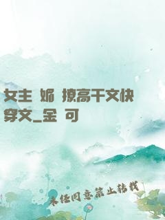 女主嬌媚會撩高干文快穿文