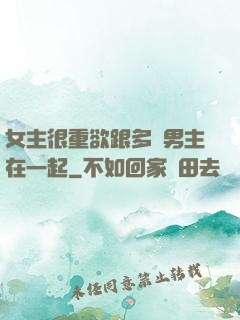 女主很重欲跟多個男主在一起